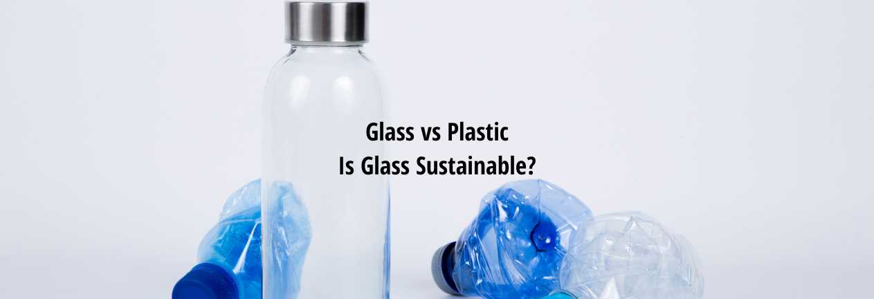 Glass vs Plastics Is Glass Sustainable
